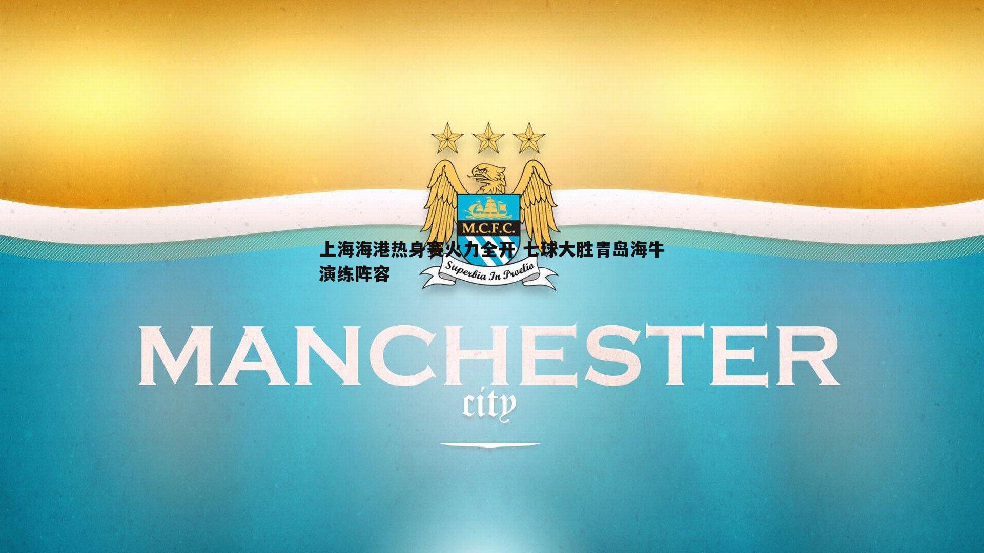 上海海港热身赛火力全开 七球大胜青岛海牛演练阵容