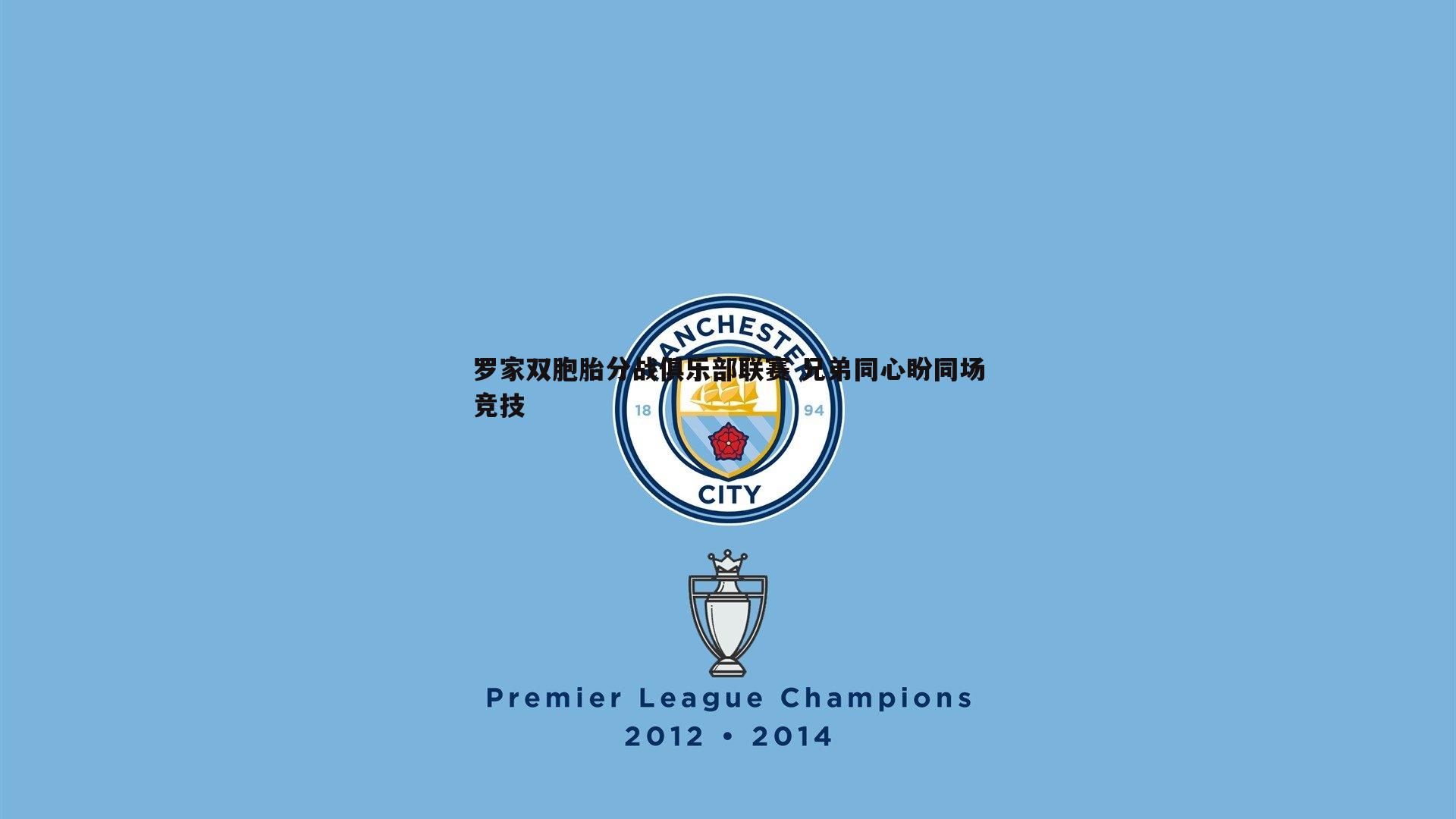 罗家双胞胎分战俱乐部联赛 兄弟同心盼同场竞技