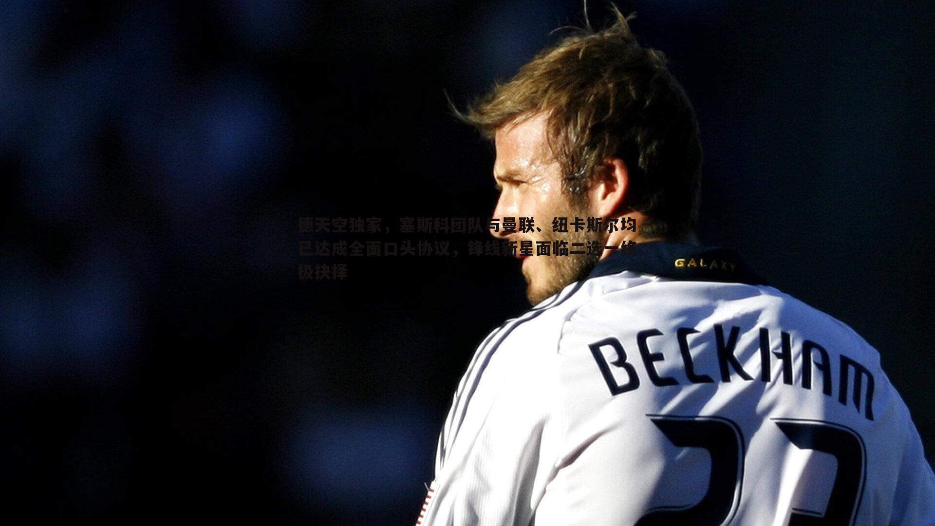 德天空独家,塞斯科团队与曼联、纽卡斯尔均已达成全面口头协议,锋线新星面临二选一终极抉择